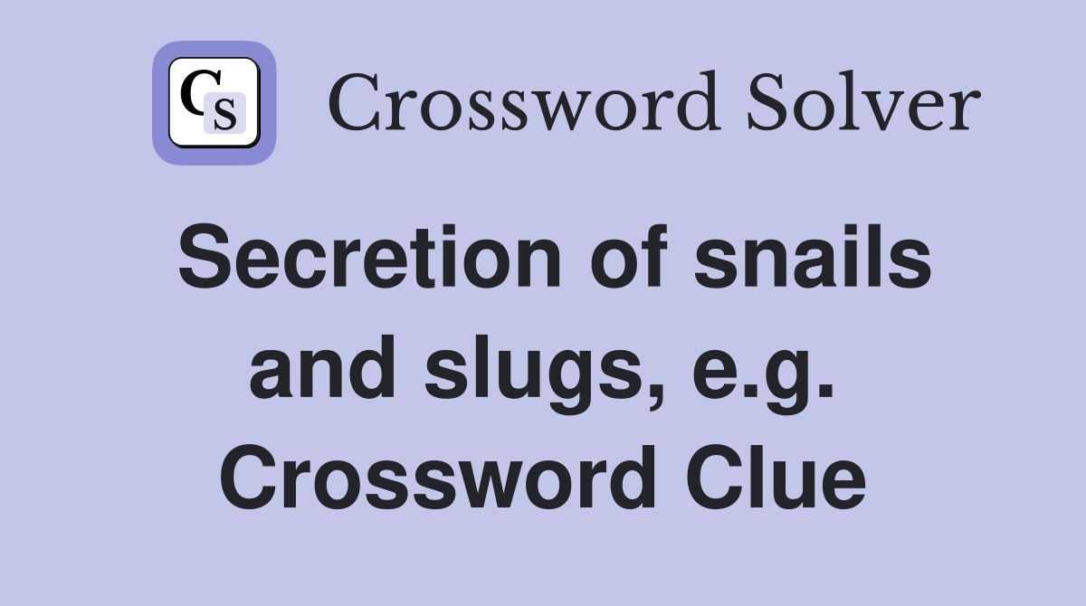 Secretion of snails and slugs, e.g. Crossword Clue Answers